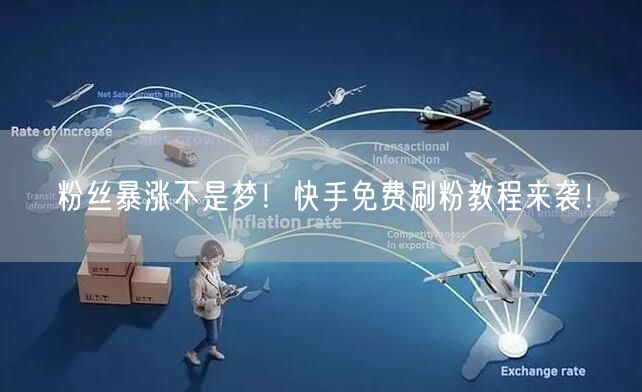 粉丝暴涨不是梦！快手免费刷粉教程来袭！