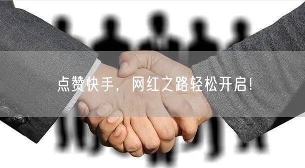 点赞快手，网红之路轻松开启！