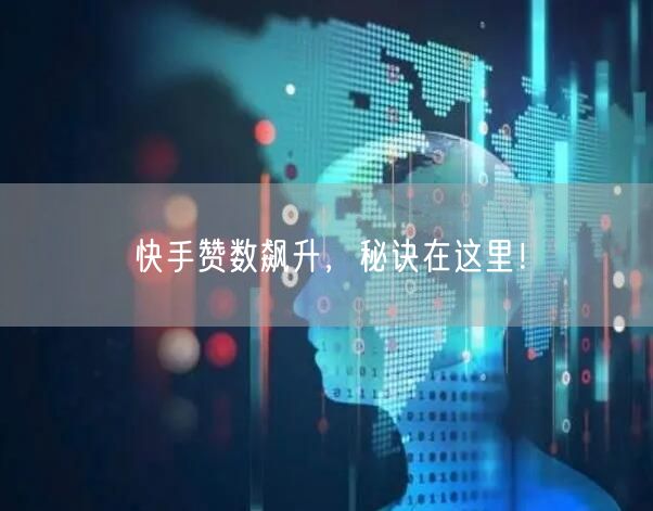 快手赞数飙升，秘诀在这里！