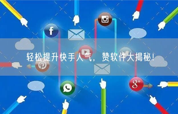 轻松提升快手人气，赞软件大揭秘！