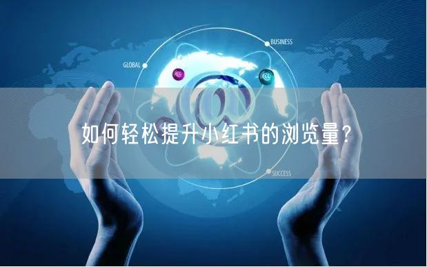 如何轻松提升小红书的浏览量？