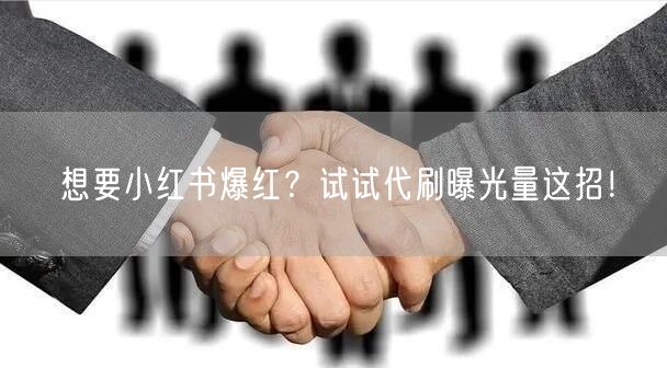 想要小红书爆红？试试代刷曝光量这招！