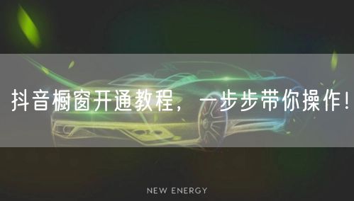 抖音橱窗开通教程，一步步带你操作！