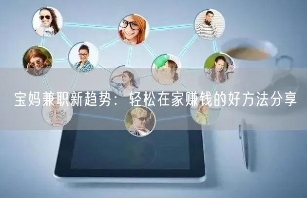 宝妈兼职新趋势：轻松在家赚钱的好方法分享