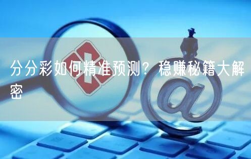 分分彩如何精准预测？稳赚秘籍大解密