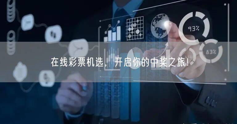 在线彩票机选，开启你的中奖之旅！