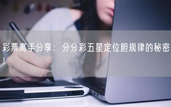 彩票高手分享：分分彩五星定位胆规律的秘密！