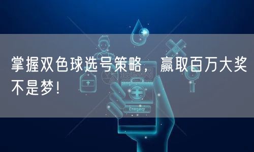 掌握双色球选号策略，赢取百万大奖不是梦！