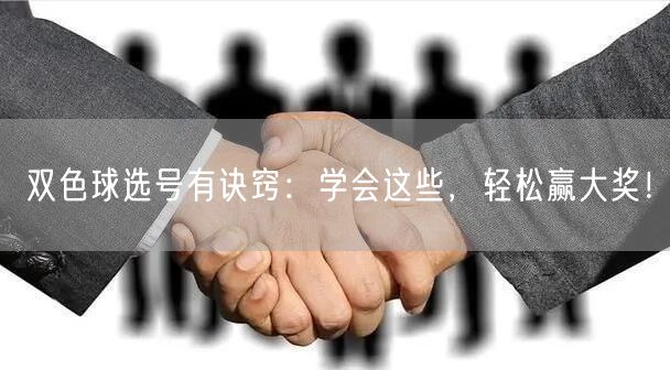 双色球选号有诀窍：学会这些，轻松赢大奖！