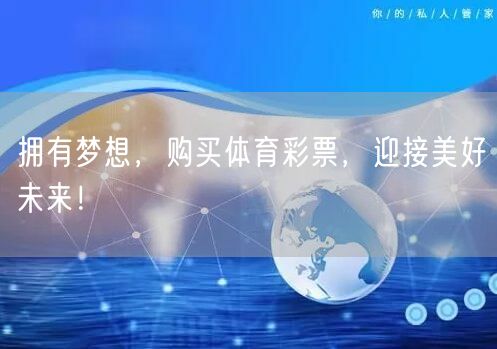 拥有梦想，购买体育彩票，迎接美好未来！