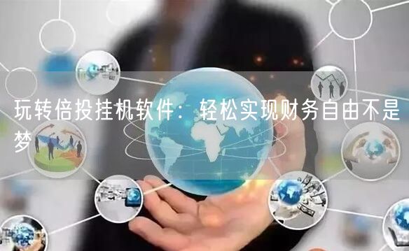 玩转倍投挂机软件：轻松实现财务自由不是梦