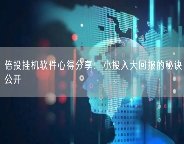 倍投挂机软件心得分享：小投入大回报的秘诀公开