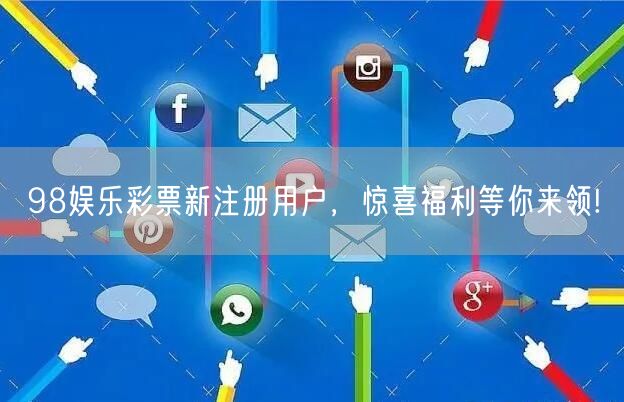98娱乐彩票新注册用户，惊喜福利等你来领!