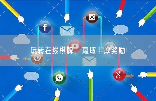 玩转在线棋牌，赢取丰厚奖励！
