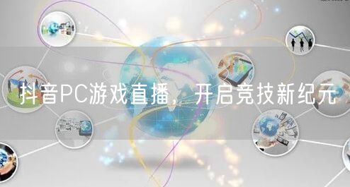 抖音PC游戏直播，开启竞技新纪元