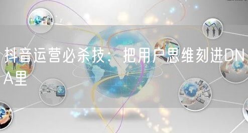 抖音运营必杀技:把用户思维刻进DNA里