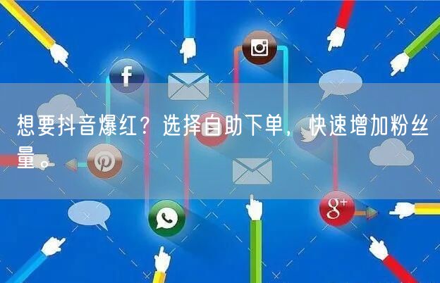 想要抖音爆红?选择自助下单,快速增加粉丝量。