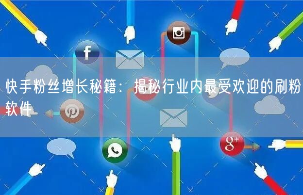 快手粉丝增长秘籍：揭秘行业内最受欢迎的刷粉软件