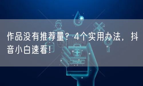 作品没有推荐量？4个实用办法，抖音小白速看！