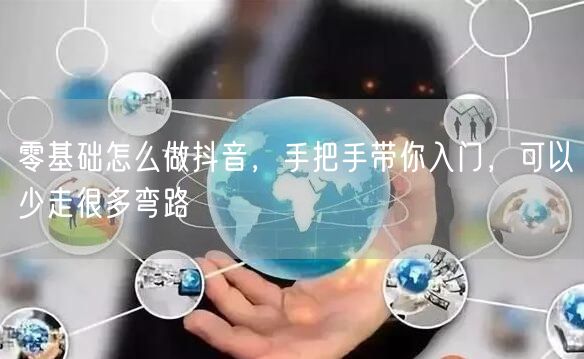 零基础怎么做抖音，手把手带你入门，可以少走很多弯路