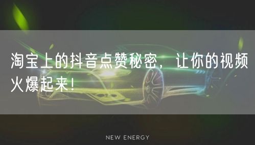 淘宝上的抖音点赞秘密，让你的视频火爆起来！