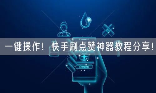 一键操作!快手刷点赞神器教程分享!