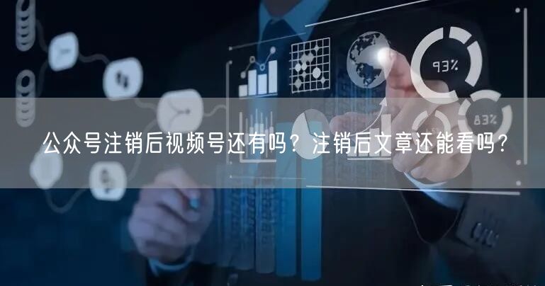 公众号注销后视频号还有吗？注销后文章还能看吗？