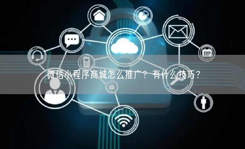 微信小程序商城怎么推广？有什么技巧？
