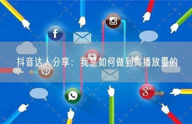 抖音达人分享：我是如何做到高播放量的