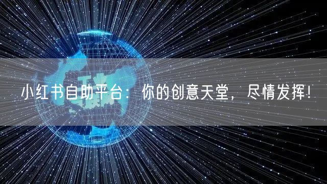 小红书自助平台：你的创意天堂，尽情发挥！