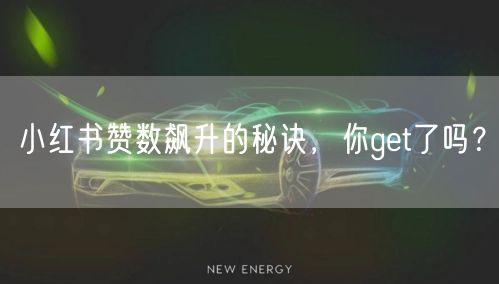 小红书赞数飙升的秘诀，你get了吗？