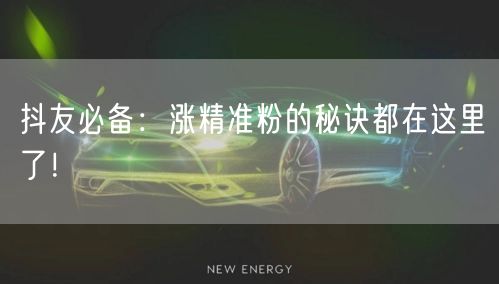 抖友必备：涨精准粉的秘诀都在这里了！