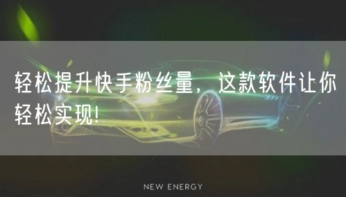 轻松提升快手粉丝量，这款软件让你轻松实现!