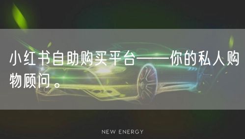 小红书自助购买平台——你的私人购物顾问。