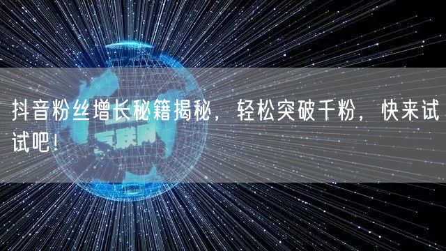 抖音粉丝增长秘籍揭秘，轻松突破千粉，快来试试吧！