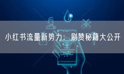 小红书流量新势力：刷赞秘籍大公开