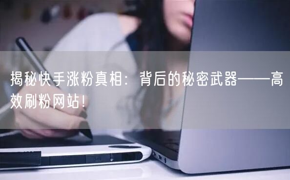 揭秘快手涨粉真相：背后的秘密武器——高效
