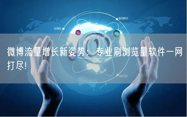 微博流量增长新姿势：专业刷浏览量软件一网打尽!