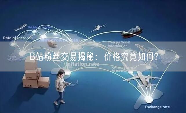 B站粉丝交易揭秘：价格究竟如何?