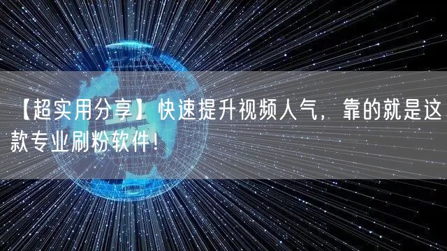 【超实用分享】快速提升视频人气，靠的就是这款专业刷粉软件！