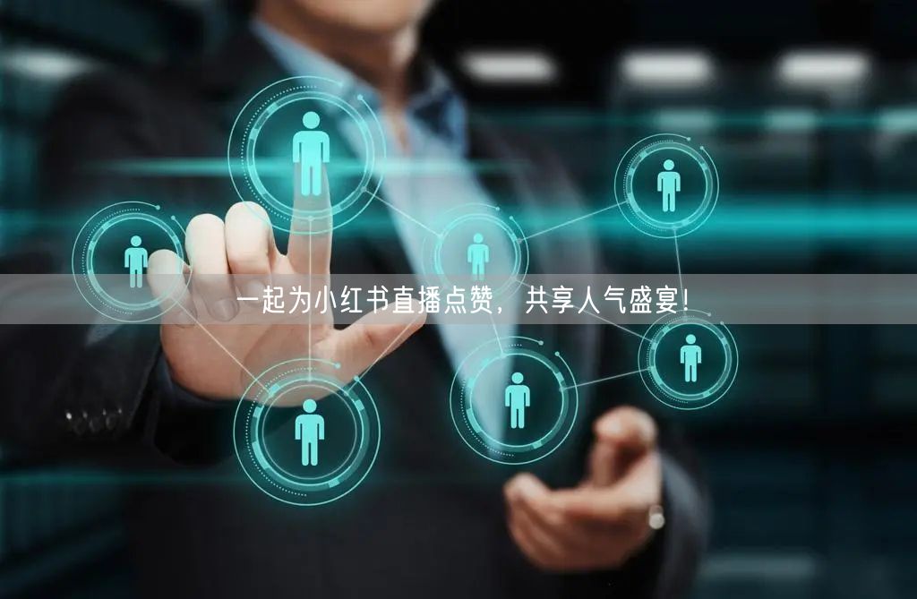 一起为小红书直播点赞，共享人气盛宴！