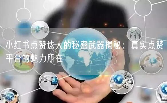 小红书点赞达人的秘密武器揭秘:真实点赞平