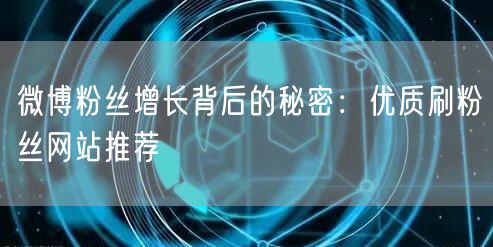 微博粉丝增长背后的秘密：优质刷粉丝网站推荐