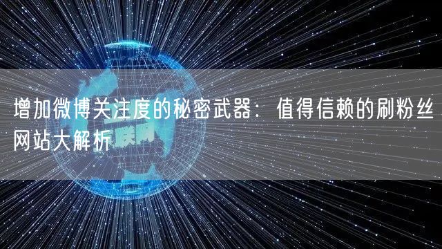 增加微博关注度的秘密武器：值得信赖的刷粉
