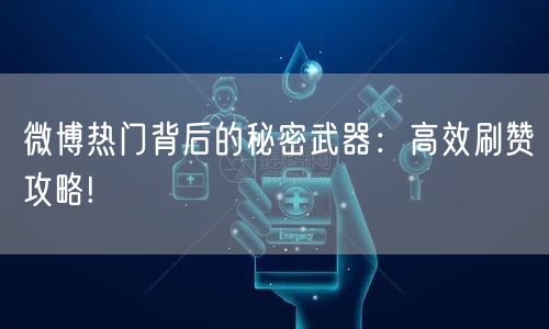 微博热门背后的秘密武器：高效刷赞攻略!