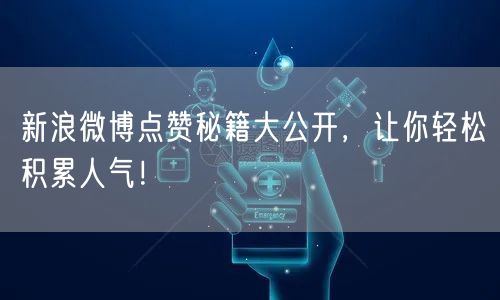 新浪微博点赞秘籍大公开，让你轻松积累人气！