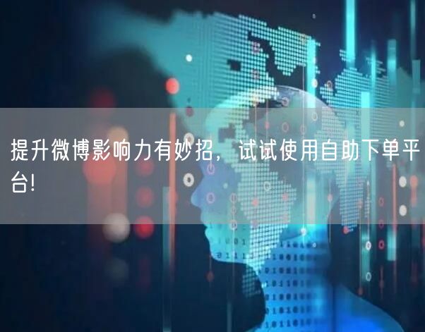 提升微博影响力有妙招，试试使用自助下单平台!