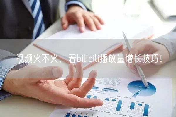 视频火不火，看bilibili播放量增长技巧！