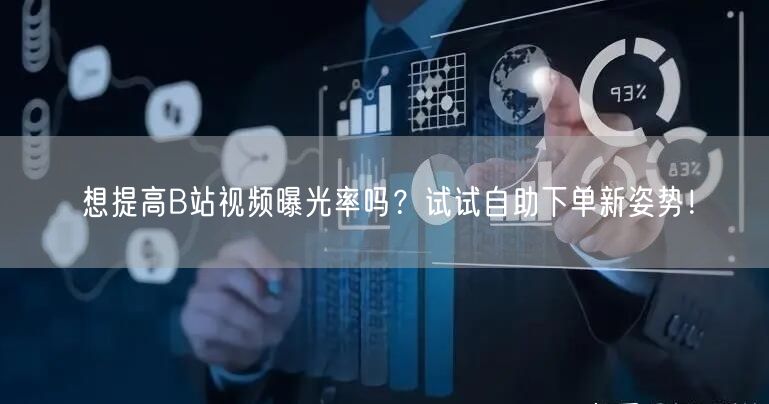 想提高B站视频曝光率吗？试试自助下单新姿势！
