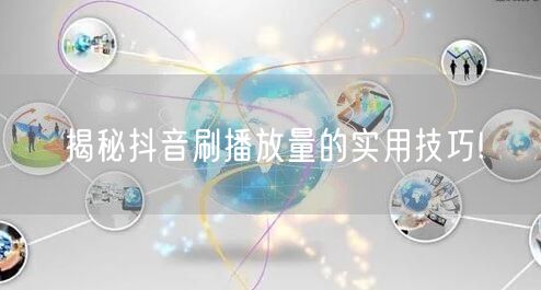 揭秘抖音刷播放量的实用技巧!